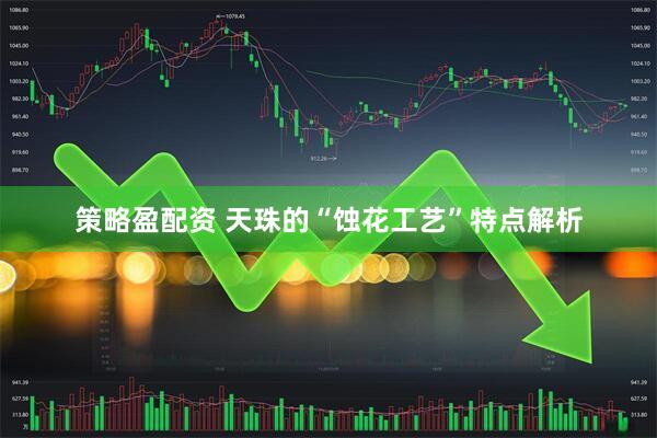 策略盈配资 天珠的“蚀花工艺”特点解析